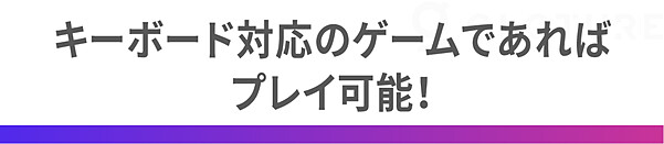 キーボード対応のゲームであれば プレイ可能！