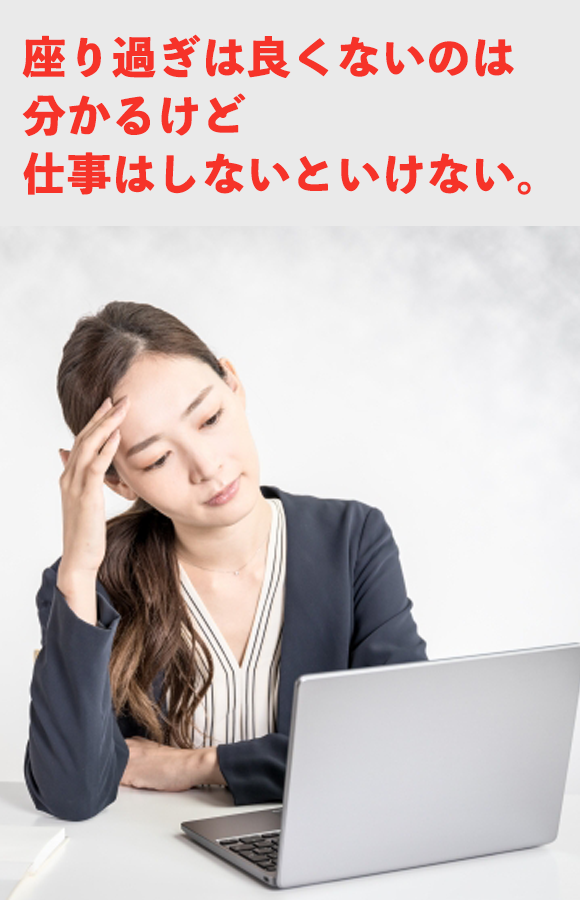 座り過ぎは良くないのは分かるけど 仕事はしないといけない。